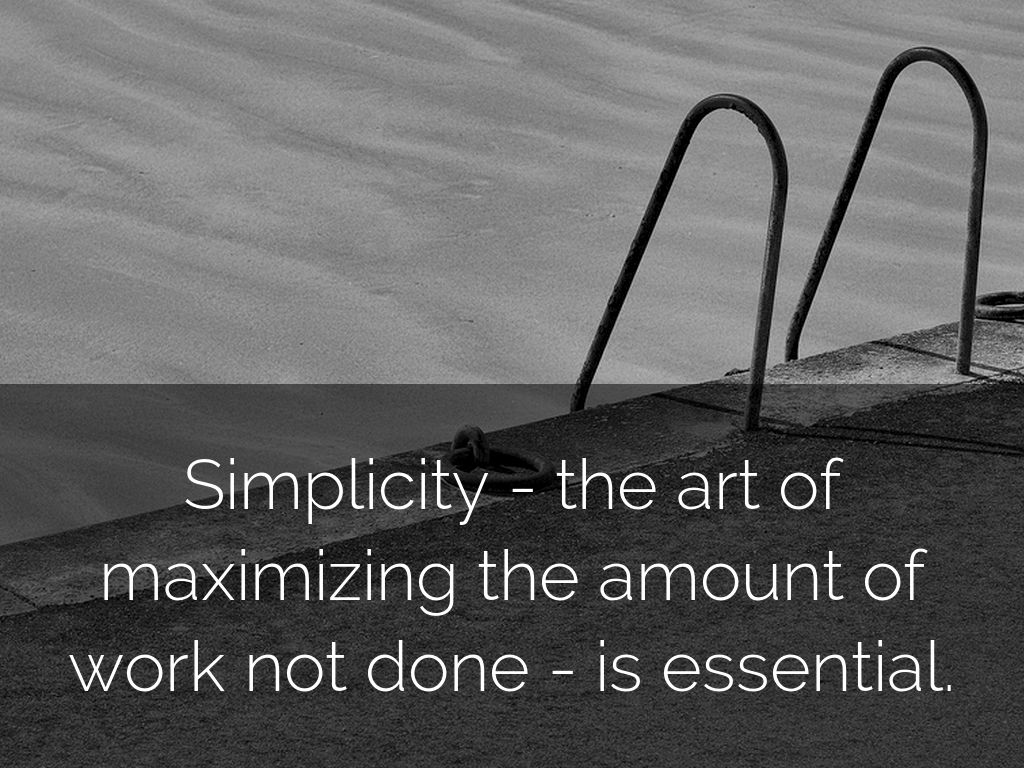 Simplicity, The Art of Maximizing the Amount of Work Not Done